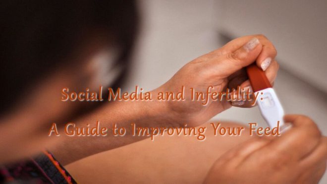 Social Media and Infertility: A Guide to Improving Your Feed