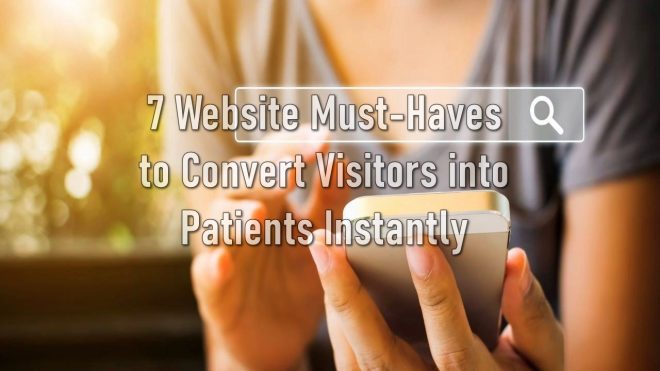 7 Website Must-Haves to Convert Visitors into Patients Instantly