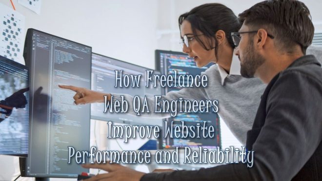 How Freelance Web QA Engineers Improve Website Performance and Reliability